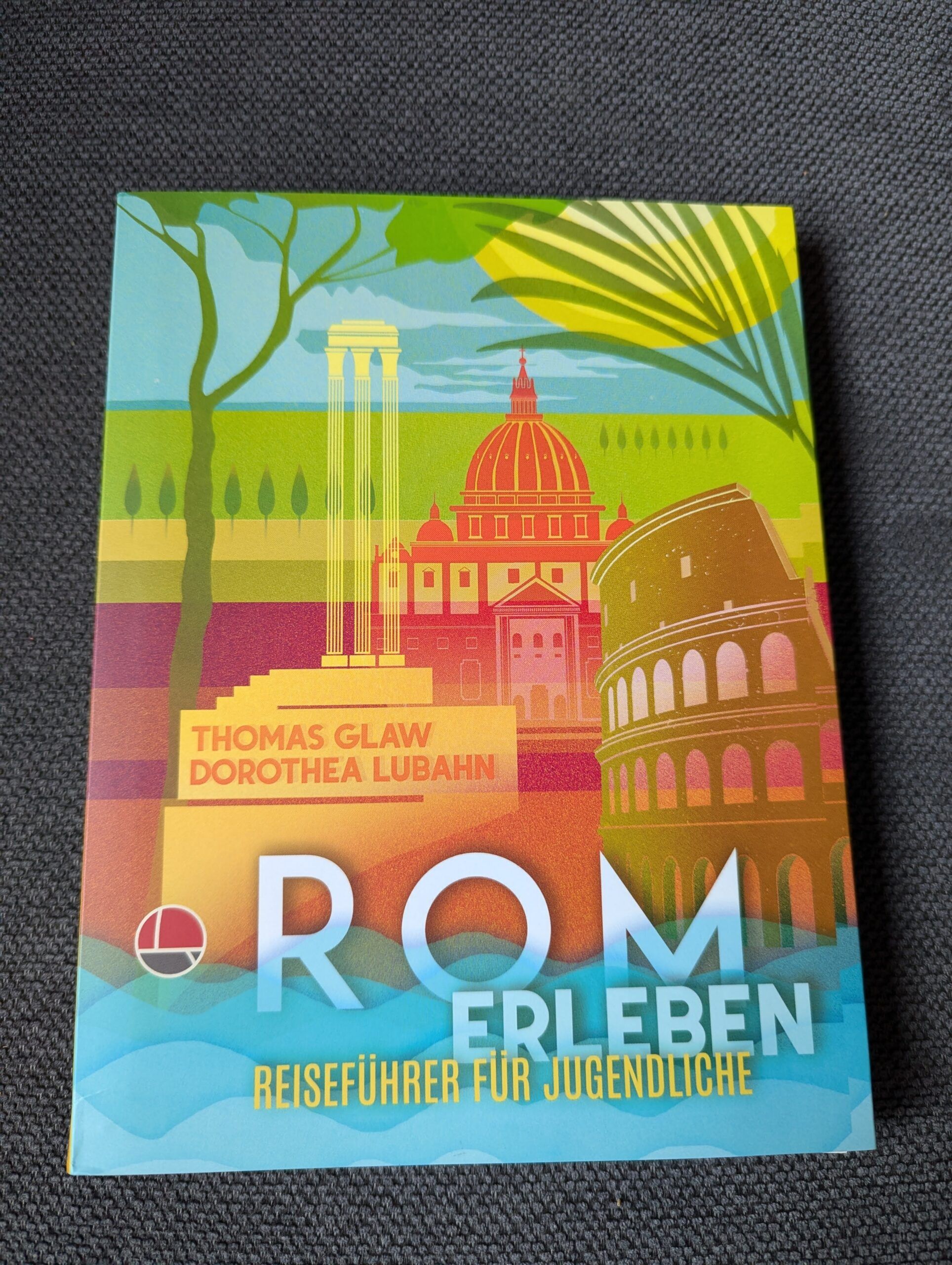 Rom erleben: Reiseführer für Jugendliche von Thomas Glaw und Dorothea Lubahn aus dem Mediathoughts Verlag