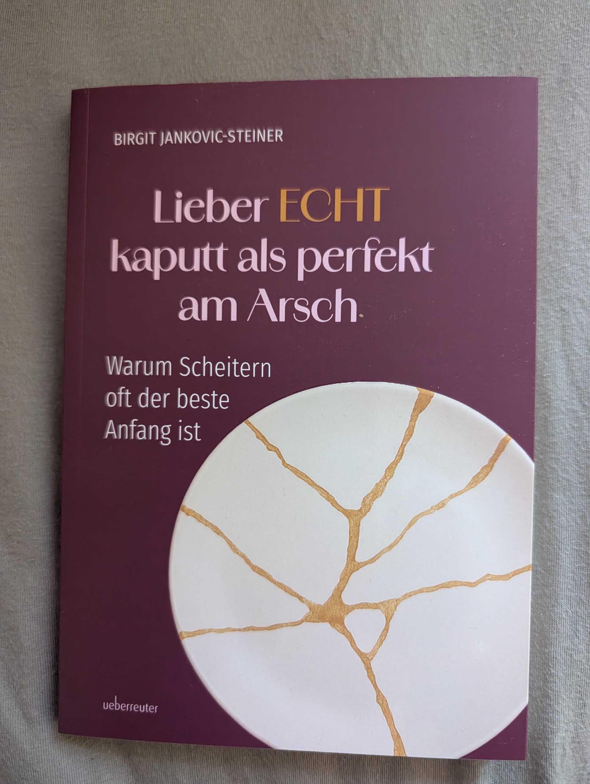 Lieber echt kaputt als perfekt am Arsch – warum Scheitern oft der beste Anfang ist von Birgit Jankovic-Steiner aus dem Ueberreuter-Verlag